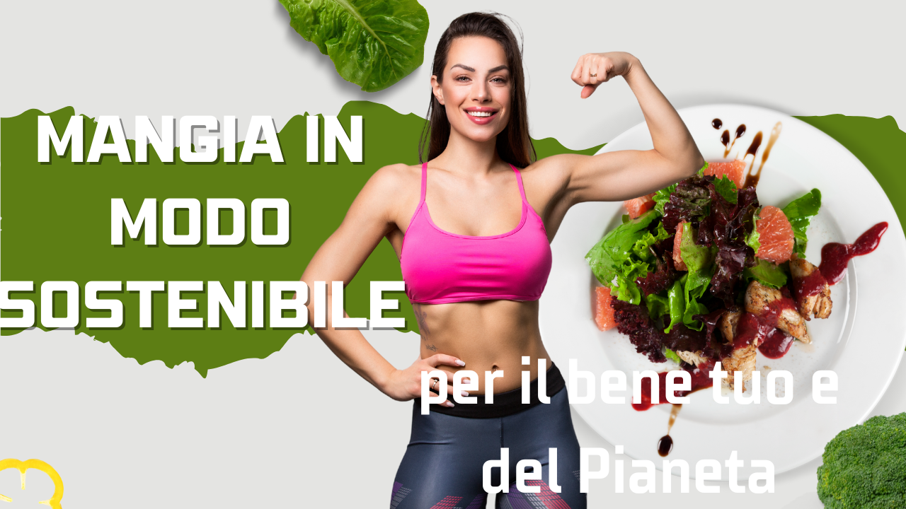 Mangia in modo sostenibile per il bene tuo e del Pianeta